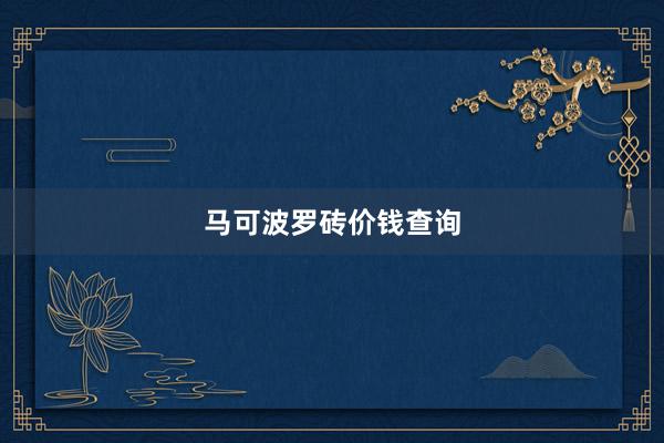马可波罗砖价钱查询